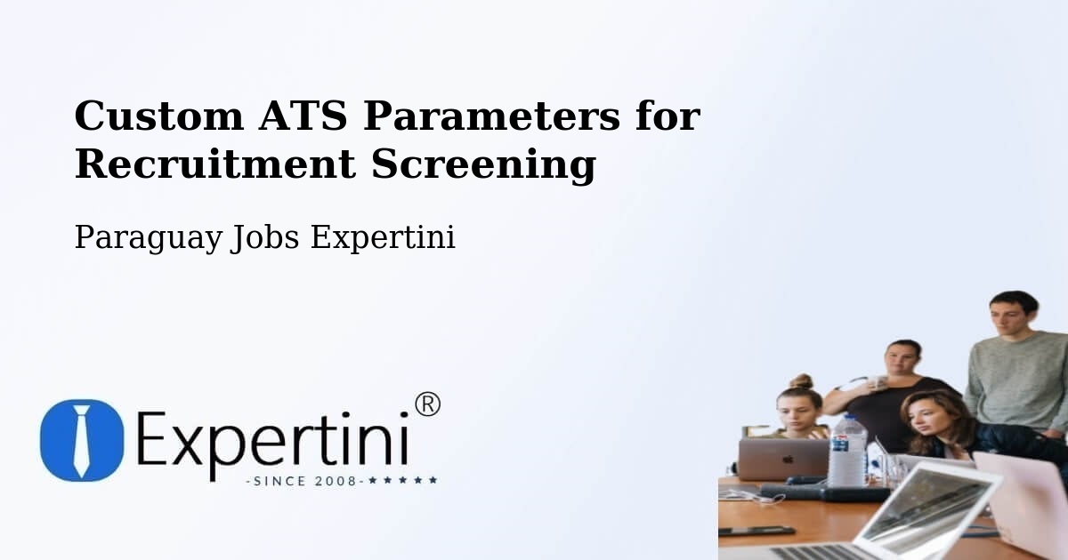 Custom ATS Parameters for Recruitment Screening - Paraguay Jobs Expertini