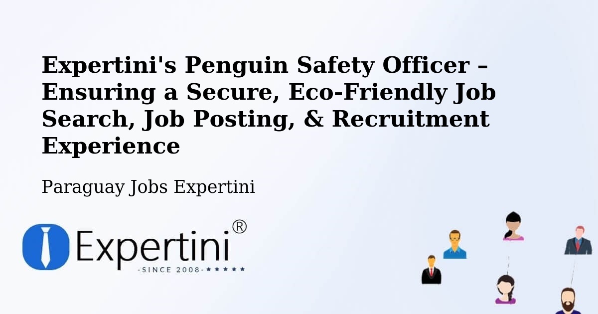 Expertini's Penguin Safety Officer – Ensuring a Secure, Eco-Friendly Job Search, Job Posting, & Recruitment Experience - Paraguay Jobs Expertini